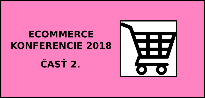 Ecommerce konferencie 2018 alebo kde čerpať inšpiráciu v budúcom roku /časť 2./